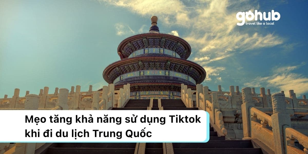Mẹo tăng khả năng sử dụng Tiktok khi đi du lịch Trung Quốc