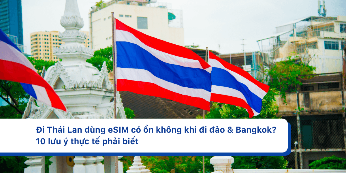 Đi Thái Lan dùng eSIM có ổn không khi đi đảo & Bangkok? 10 lưu ý thực tế phải biết