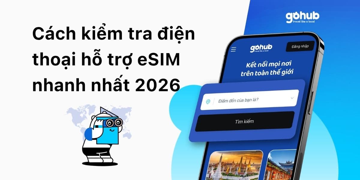 Cách Kiểm Tra Điện Thoại Còn Hỗ Trợ eSIM Không Trước Khi Đi Nước Ngoài