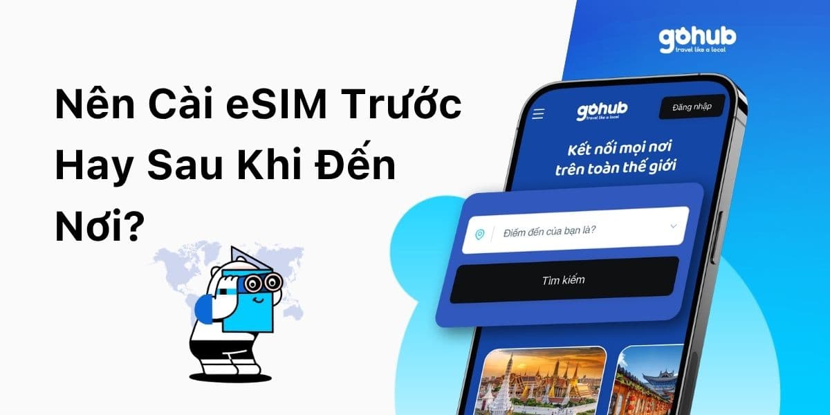 Nên cài eSIM trước hay sau khi đến nơi?