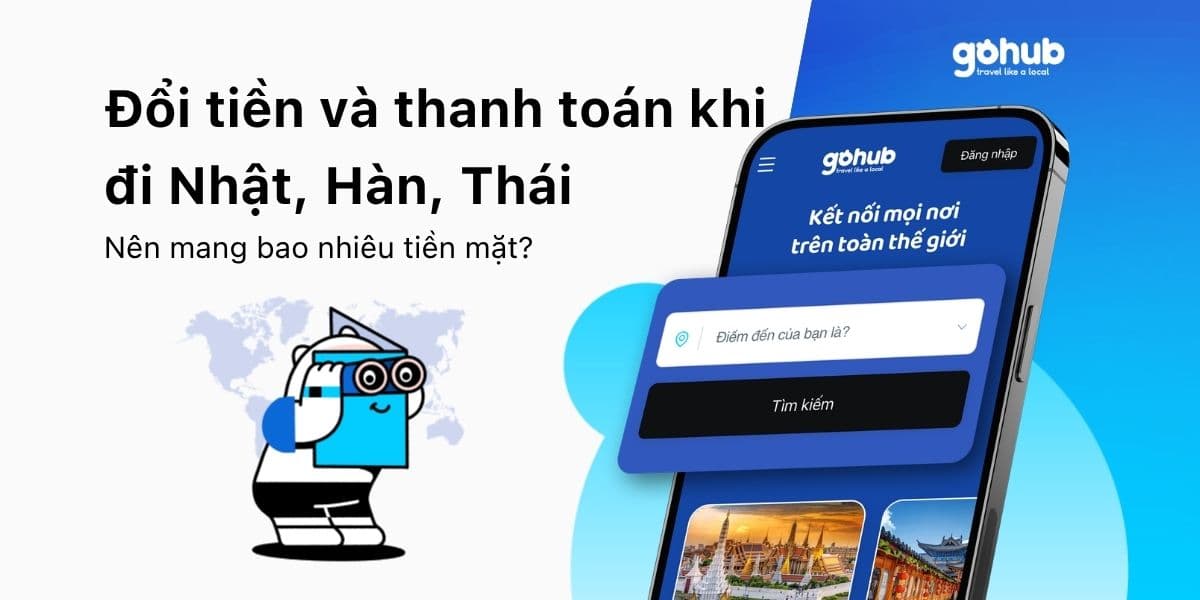 Đổi tiền và thanh toán khi đi Nhật, Hàn, Thái: Nên mang bao nhiêu tiền mặt?