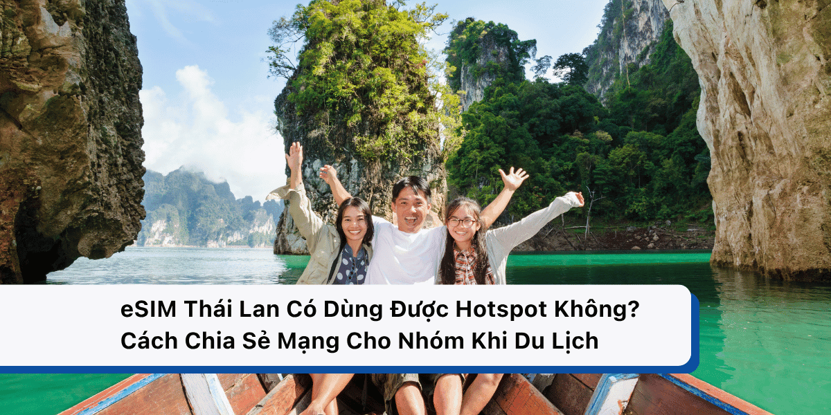 eSIM Thái Lan Có Dùng Được Hotspot Không? Cách Chia Sẻ Mạng Cho Nhóm Khi Du Lịch