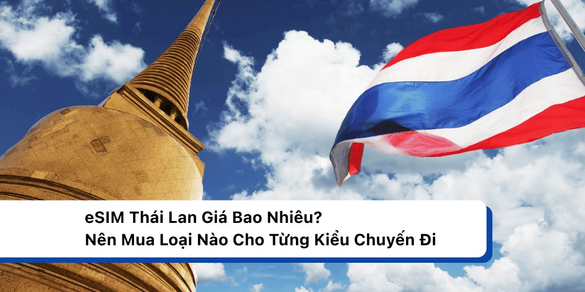 eSIM Thái Lan Giá Bao Nhiêu? Nên Mua Loại Nào Cho Từng Kiểu Chuyến Đi