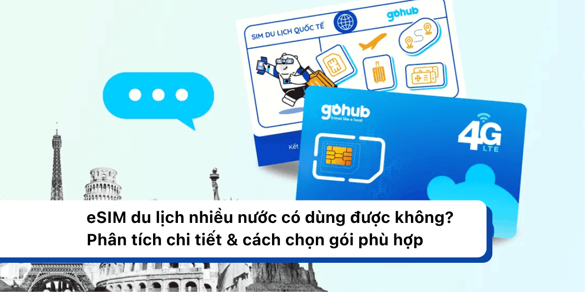 eSIM du lịch nhiều nước có dùng được không? Phân tích chi tiết & cách chọn gói phù hợp