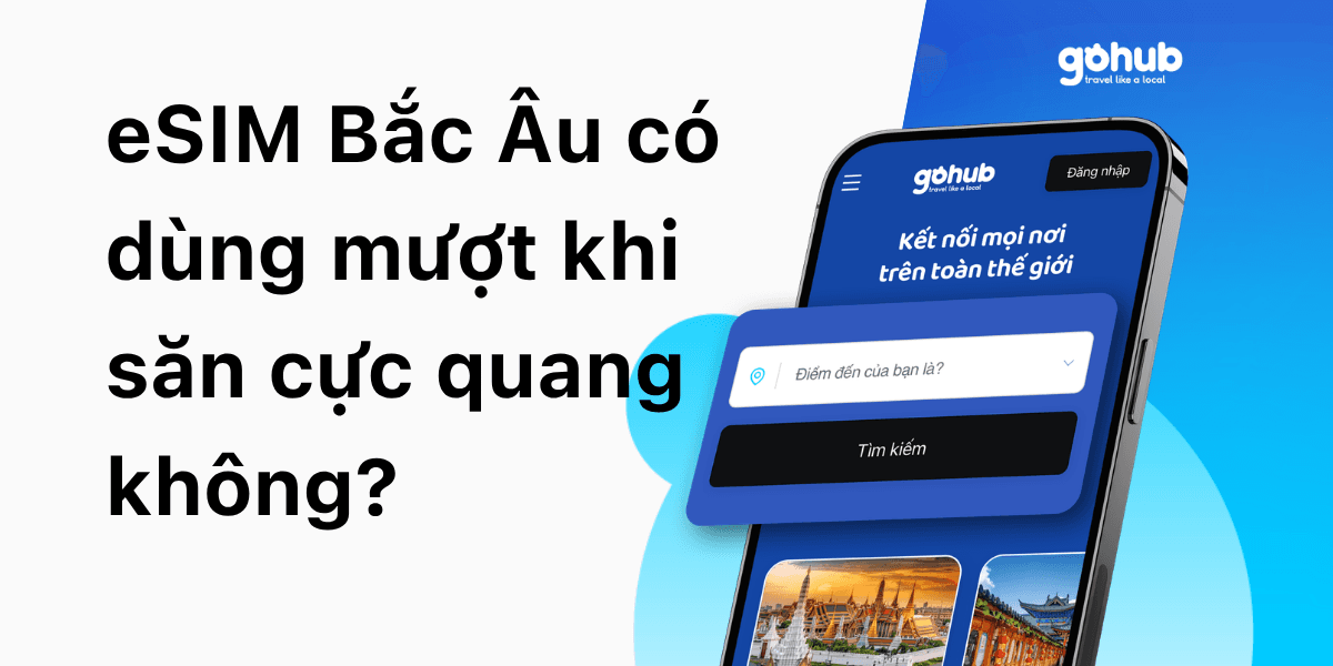 eSIM Bắc Âu có dùng mượt khi săn cực quang, đi fjord & city break không? 10 lưu ý cho chuyến đi lạnh