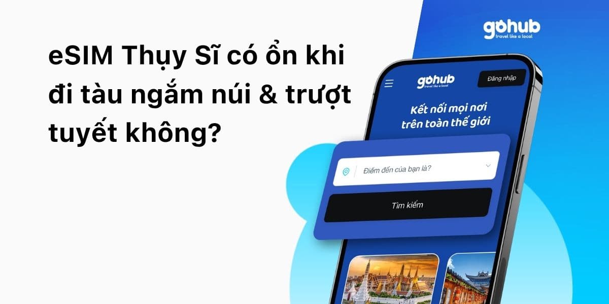 eSIM Thụy Sĩ có ổn khi đi tàu ngắm núi & trượt tuyết không?