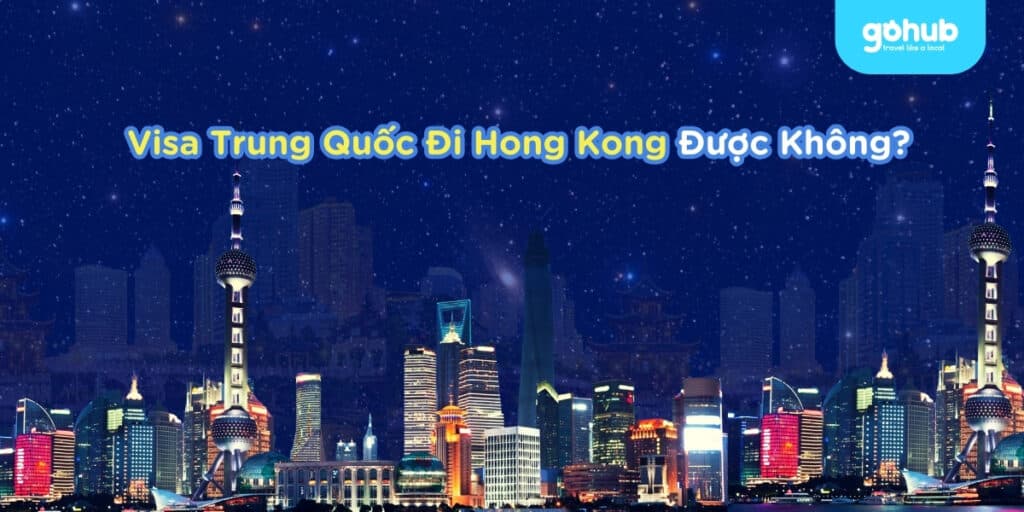 Visa Trung Quốc có đi Hong Kong được không?