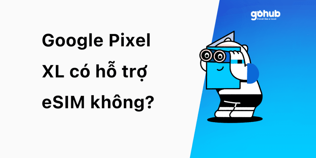 Google Pixel XL có hỗ trợ eSIM không?