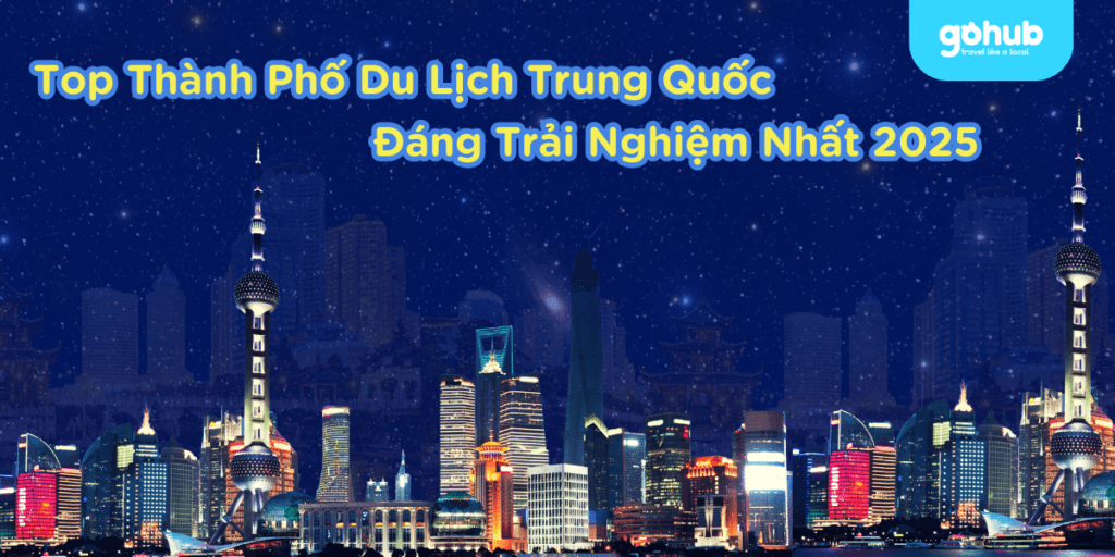 Top Thành Phố Du Lịch Trung Quốc Đáng Trải Nghiệm Nhất 2025