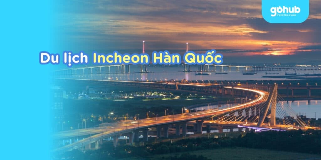 Bỏ túi mẹo du lịch Incheon Hàn Quốc 2025 chỉ với 5 phút