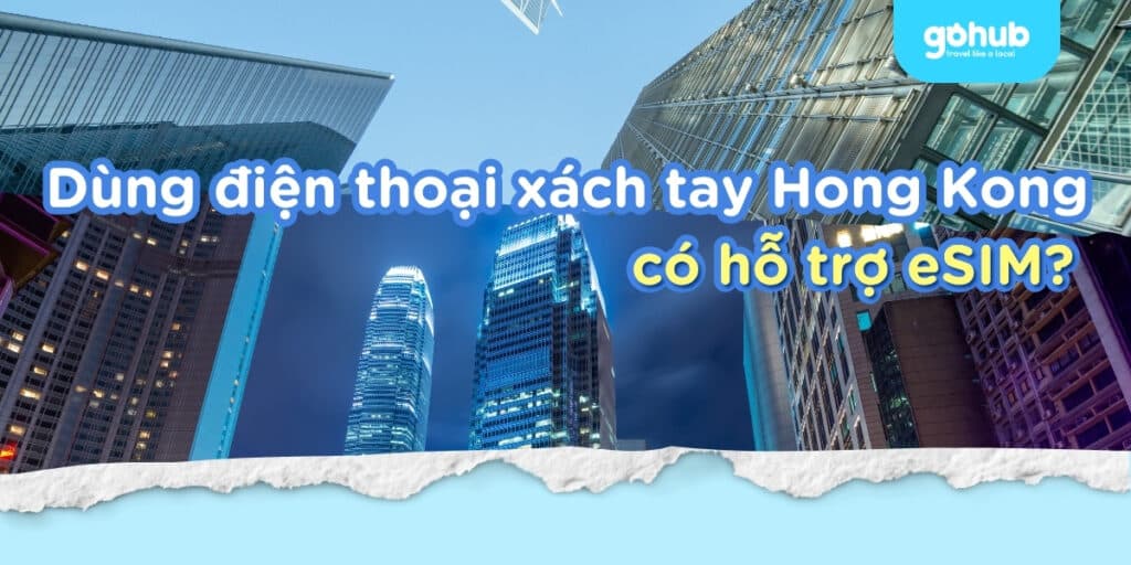 Dùng điện thoại xách tay Hong Kong có hỗ trợ eSIM?