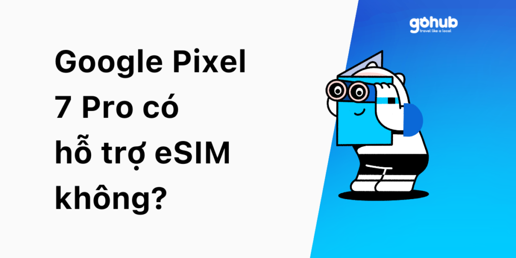 Google Pixel 7 Pro có hỗ trợ eSIM không