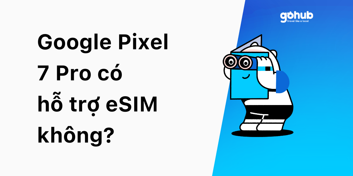 Google Pixel 7 Pro có hỗ trợ eSIM không