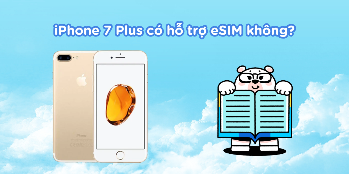 iPhone 7 Plus có hỗ trợ eSIM không