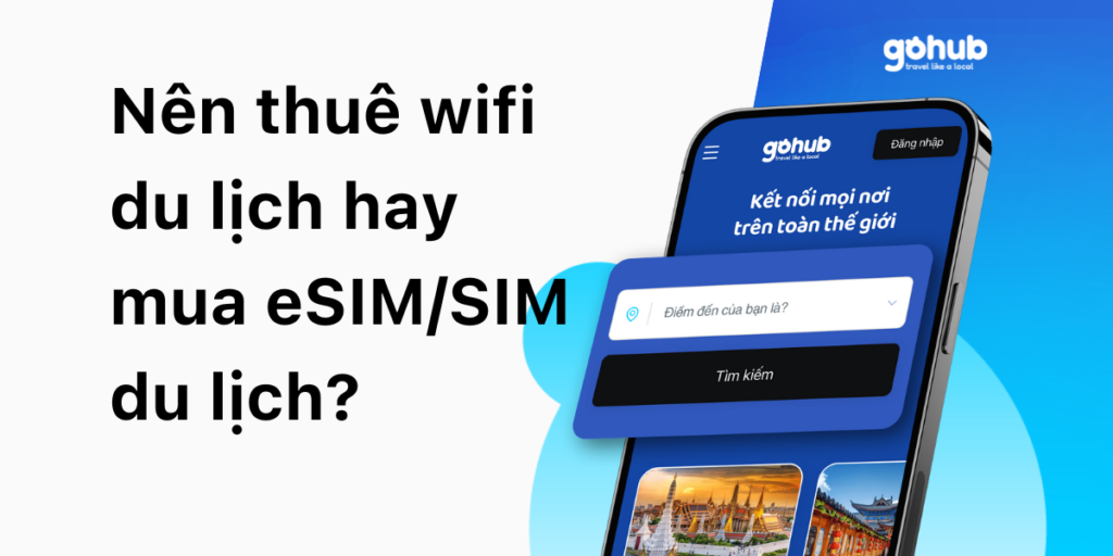 Nên thuê wifi du lịch hay mua eSIMSIM du lịch