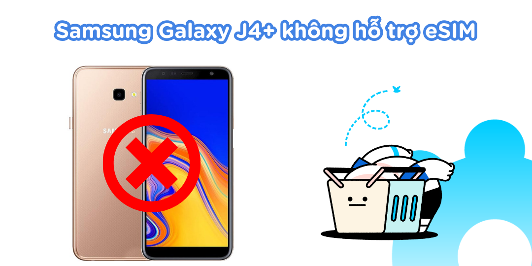 Samsung Galaxy J4+ không hỗ trợ eSIM
