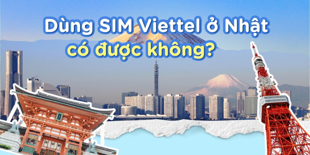 Dùng Sim Viettel ở Nhật Bản có được không - so sánh chuyen vung va esim