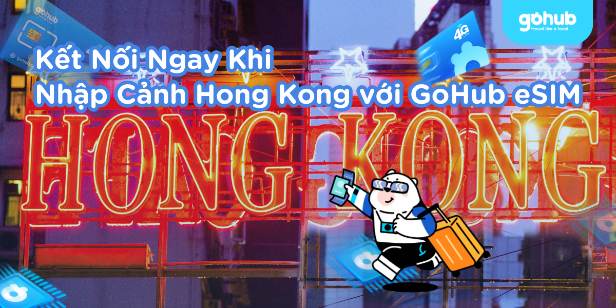 Kết Nối Ngay Khi Nhập Cảnh Hong Kong với GoHub eSIM